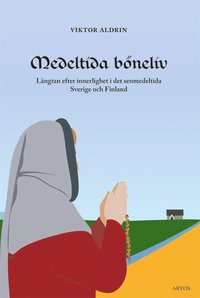 Medeltida bneliv : lngtan efter innerlighet i det senmedeltida Sverige och Finland (hftad)