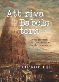Att riva Babels torn : Viveka Heyman som versttare av Gamla testamentet (inbunden)