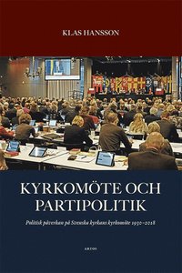 Kyrkomte och partipolitik : politisk pverkan p Svenska kyrkans kyrkomte 1930 - 2018 (hftad)
