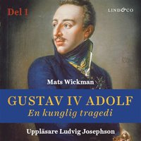Gustav IV Adolf: En kunglig tragedi - Del 1 (ljudbok)