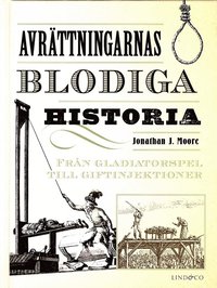 Avrättningarnas blodiga historia : från gladiatorspel till giftinjektioner (inbunden)