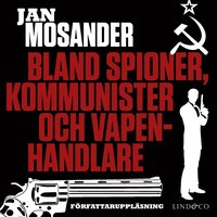 Bland spioner, kommunister och vapenhandlare - Del 1 (ljudbok)
