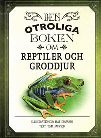Den otroliga boken om reptiler och groddjur (inbunden)