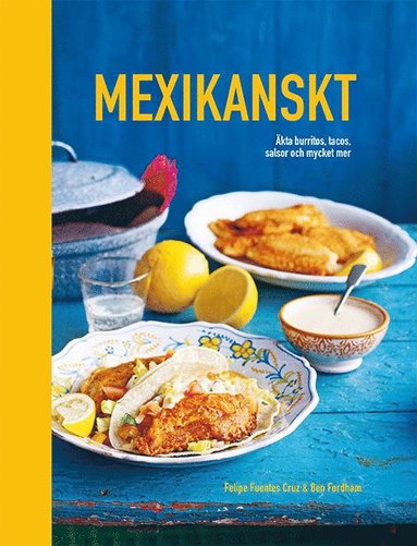Mexikanskt: Äkta burritos, tacos, salsor och mycket mer (inbunden)