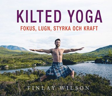 Kilted Yoga: fokus, lugn, styrka och kraft (häftad)
