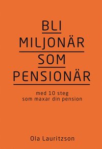 Bli miljonär som pensionär : med 10 steg som maxar din pension (inbunden)
