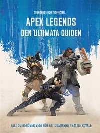 Apex Legends : den ultimata guiden - allt du behver veta fr att dominera i Battle Royale (inbunden)