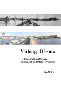 Varberg d - nu : historiska tillbakablickar, minnen och bilder frn frr och nu (hftad)