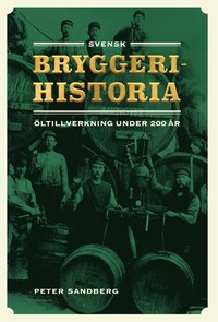 Svensk bryggerihistoria : öltillverkning under 200 år (inbunden)