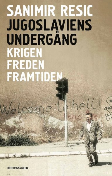 Jugoslaviens undergng : krigen, freden, framtiden 1991-2017 (inbunden)