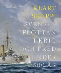 Klart skepp! : svenska flottan i krig och fred under 500 år (inbunden)