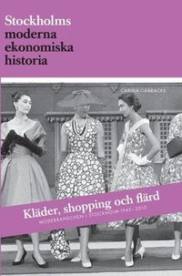 Kläder, shopping och flärd : modebranschen i Stockholm 1945-2010 (häftad)