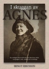 I skuggan av Agnes : en verklighetsbaserad berättelse från förra seklet, om girighet, svek, ondska och en livslögn. (häftad)