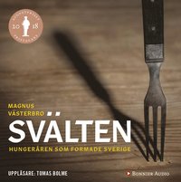 Svlten : hungerren som formade Sverige (ljudbok)