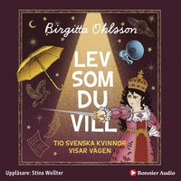 Lev som du vill : tio svenska kvinnor visar vägen (ljudbok)