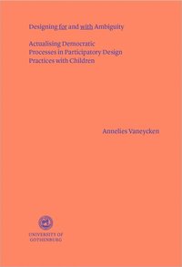 Designing for and with ambiguity : actualising democratic processes in participatory design practices with children (hftad)