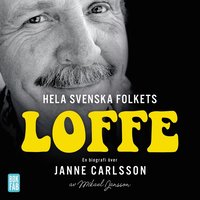 Hela svenska folkets Loffe : en biografi ver Janne Carlsson (ljudbok)
