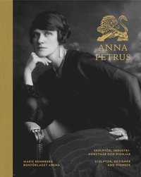 Anna Petrus : skulptör, industrikonstnär och pionjär / Anna Petrus : sculptor, designer and pioneer (inbunden)