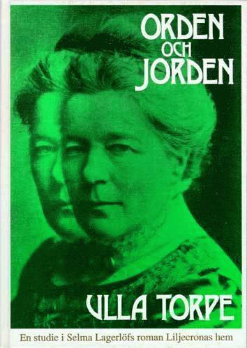 Orden och jorden : en studie i Selma Lagerlfs roman Liljecronas hem (inbunden)