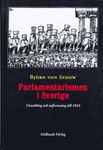 Parlamentarismen i Sverige : Utveckling och Utformning till 1945 (inbunden)