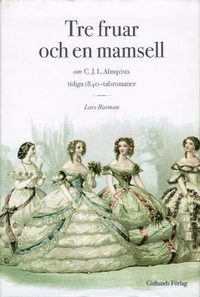 Tre Fruar och en Mamsell : om C. J. L. Almqvists Tidiga 1840-Talsromaner : (inbunden)
