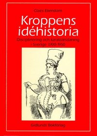 Kroppens idéhistoria : disciplinering och karaktärsdaning i Sverige 1700-19 (häftad)