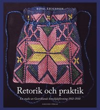 Retorik och praktik : En studie av Gestriklands hemslöjdsförening 1912-1930 (häftad)