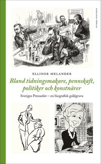 Bland tidningsmakare, pennskaft, politiker och konstnärer : Sveriges Pressarkiv - en biografisk gukdgruva (inbunden)