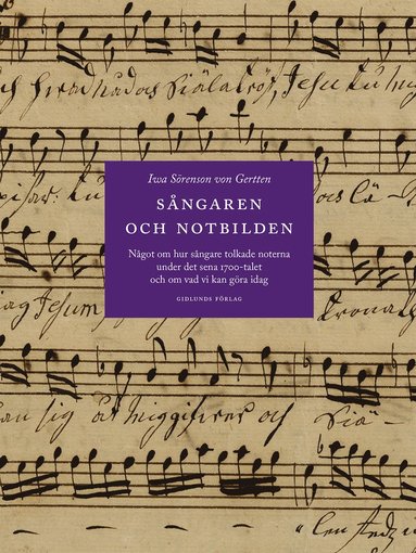 S�ngaren och notbilden : n�got om hur s�ngare tolkade noterna under det sena 1700-talet och om vad vi kan g�ra idag (h�ftad)
