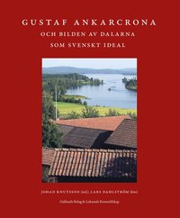 Gustaf Ankarcrona och bilden av Dalarna som svenskt ideal (inbunden)
