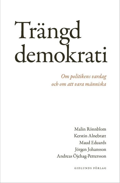 Trngd demokrati : om politikens vardag och om att vara mnniska (inbunden)