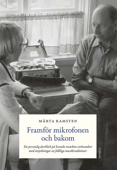 Framfr mikrofonen och bakom : en personlig terblick p Svenskt visarkivs verksamhet med inspelningar av folkliga musiktraditioner (hftad)