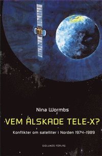 Vem älskade Tele-X? : konflikter om satelliter i Norden 1974-1989 (häftad)