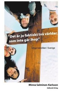 Det r ju faktiskt tv vrldar som inte gr ihop : Unga katoliker i Sverige (hftad)