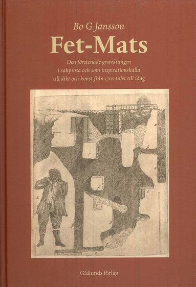 Fet-Mats : den förstenade gruvdrängen i sakprosa och som inspirationskälla till dikt och konst från 1700-talet till idag (inbunden)