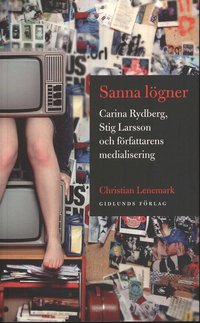 Sanna lögner : Carina Rydberg, Stig Larsson och författarens medialisering (häftad)