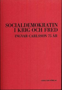 Socialdemokratin i krig och fred : Ingvar Carlsson 75 år (häftad)