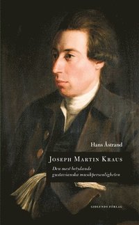 Joseph Martin Kraus : den mest betydande gustavianska musikpersonligheten (inbunden)