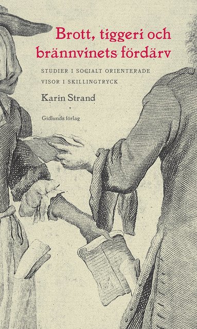 Brott, tiggeri och brännvinets fördärv : studier i socialt orienterade visor i skillingtryck (häftad)
