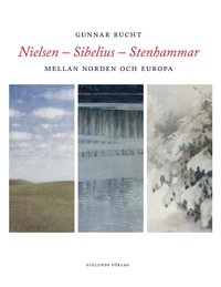 Nielsen - Sibelius - Stenhammar : mellan Norden och Europa (inbunden)