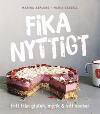 Fika nyttigt : fritt frn gluten, mjlk och vitt socker (inbunden)