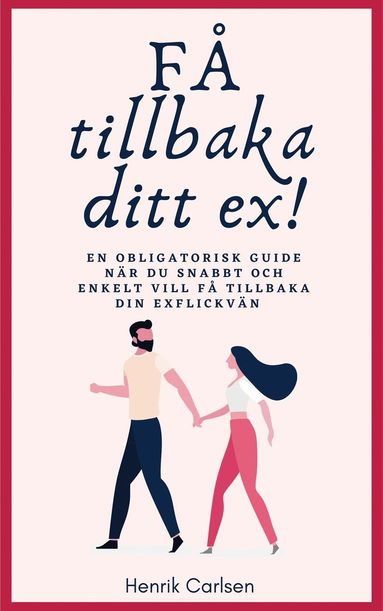 Få tillbaka ditt ex: Svaret på hur du enkelt får tillbaka din exflickvän - och får henne att stanna (pocket)