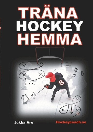 Tr�na Hockey Hemma: f�r hockeyspelare och f�r�ldrar (inbunden)