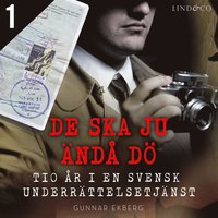 De ska ju ändå dö: tio år i en svensk underrättelsetjänst - Del 1 (ljudbok)
