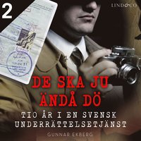 De ska ju ändå dö: tio år i en svensk underrättelsetjänst - Del 2 (ljudbok)