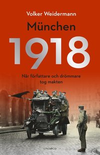 München 1918 : när författare och drömmare tog makten (inbunden)