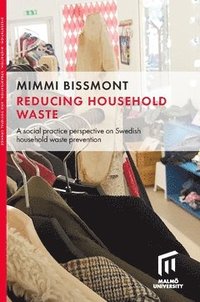 Reducing household waste : a social practice perspective on Swedish household waste prevention (hftad)