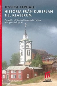 Historia från kursplan till klassrum : Perspektiv på lärares historieundervisning från Lpo 94 till Lgr 11 (häftad)