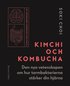 Kimchi och Kombucha : den nya vetenskapen om hur tarmbakterierna stärker din hjärna