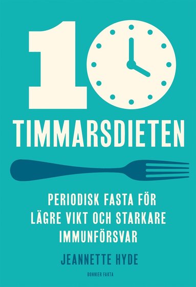 10-timmarsdieten : periodisk fasta för lägre vikt och starkare immunförsvar (häftad)